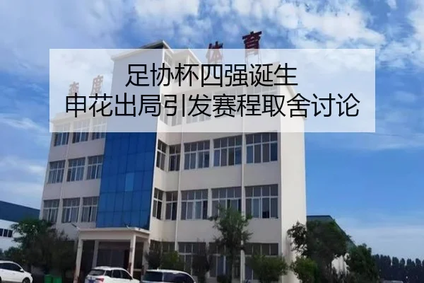 足协杯四强诞生 申花出局引发赛程取舍讨论